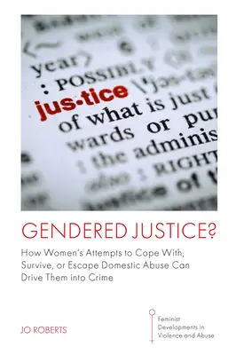 Gendered Justice? : Comment les tentatives des femmes pour faire face, survivre ou échapper à la violence domestique peuvent les pousser à la criminalité - Gendered Justice?: How Women's Attempts to Cope With, Survive, or Escape Domestic Abuse Can Drive Them Into Crime