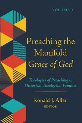 Prêcher la grâce manifeste de Dieu, volume 1 : Théologies de la prédication dans les familles théologiques historiques - Preaching the Manifold Grace of God, Volume 1: Theologies of Preaching in Historical Theological Families