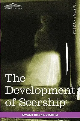 Le développement de la voyance : La science de la connaissance de l'avenir ; méthodes hindoues et orientales - The Development of Seership: The Science of Knowing the Future; Hindoo and Oriental Methods