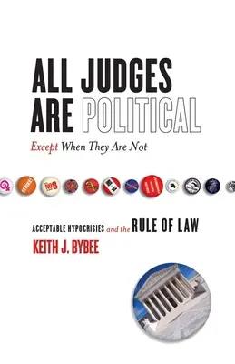 Tous les juges sont politiques, sauf quand ils ne le sont pas : Les hypocrisies acceptables et l'État de droit - All Judges Are Political--Except When They Are Not: Acceptable Hypocrisies and the Rule of Law