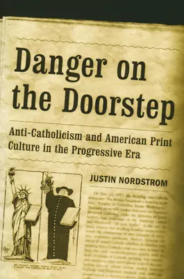 Danger sur le pas de la porte : L'anticatholicisme et la culture de l'imprimé américain à l'ère progressiste - Danger on the Doorstep: Anti-Catholicism and American Print Culture in the Progressive Era