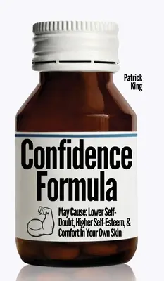 La formule de la confiance : Peut provoquer : Une diminution du doute de soi, une augmentation de l'estime de soi et un confort dans sa propre peau. - The Confidence Formula: May Cause: Lower Self-Doubt, Higher Self-Esteem, and Comfort In Your Own Skin