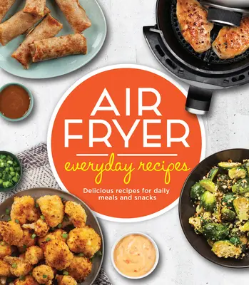 Recettes de tous les jours à la friteuse à air : Recettes délicieuses pour les repas et les en-cas quotidiens - Air Fryer Everyday Recipes: Delicious Recipes for Daily Meals and Snacks