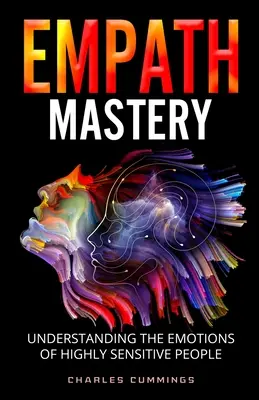 Empath Mastery : Comprendre les émotions des personnes très sensibles - Empath Mastery: Understanding the Emotions of Highly Sensitive People