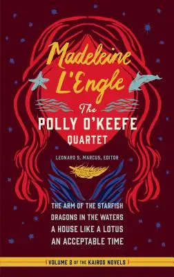 Madeleine l'Engle : Le Quatuor Polly O'Keefe (Loa #310) : Le bras de l'étoile de mer / Les dragons dans les eaux / Une maison comme un lotus / Un temps acceptable - Madeleine l'Engle: The Polly O'Keefe Quartet (Loa #310): The Arm of the Starfish / Dragons in the Waters / A House Like a Lotus / An Acceptable Time