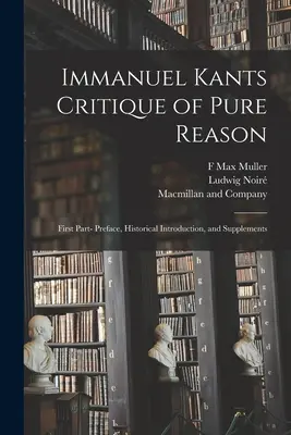 Immanuel Kants Critique de la raison pure : Première partie - Préface, introduction historique et suppléments - Immanuel Kants Critique of Pure Reason: First Part- Preface, Historical Introduction, and Supplements