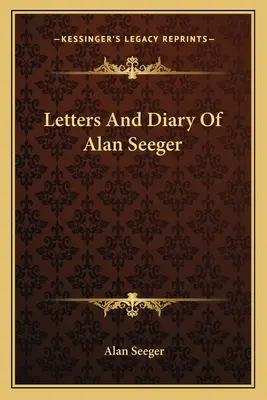 Lettres et journal d'Alan Seeger - Letters And Diary Of Alan Seeger