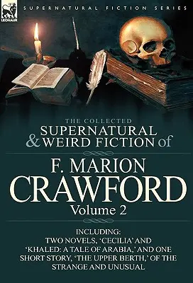 La collection de romans surnaturels et étranges de F. Marion Crawford : Volume 2 - Comprenant deux romans, 'Cecilia' et 'Khaled : A Tale of Arabia », et un livre de la collection de la littérature surnaturelle et étrange de F. Marion Crawford. - The Collected Supernatural and Weird Fiction of F. Marion Crawford: Volume 2-Including Two Novels, 'Cecilia' and 'Khaled: A Tale of Arabia, ' and One