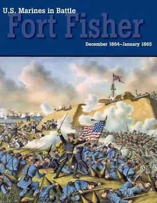 Les marines américains au combat : Fort Fisher, décembre 1864-janvier 1865 - U.S. Marines in Battle: Fort Fisher, December 1864-January 1865