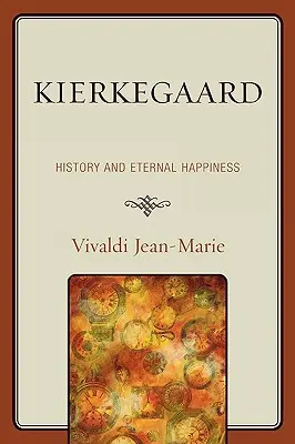 Kierkegaard : Histoire et bonheur éternel - Kierkegaard: History and Eternal Happiness