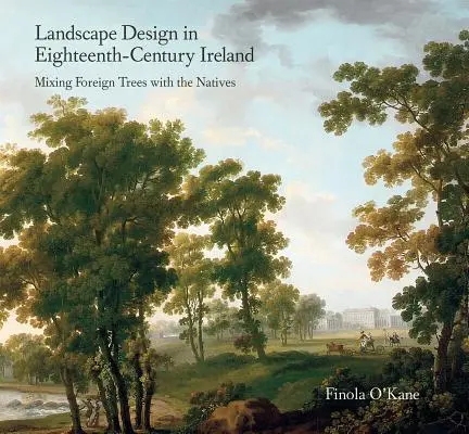 L'aménagement paysager dans l'Irlande du XVIIIe siècle : Mélange d'arbres étrangers et de plantes indigènes - Landscape Design in Eighteenth-Century Ireland: Mixing Foreign Trees with the Natives