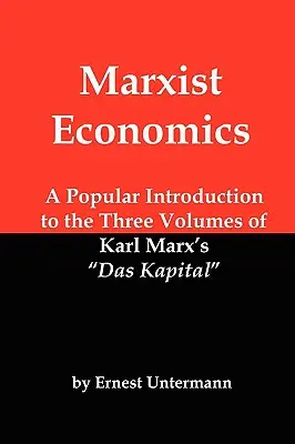 L'économie marxiste : Une introduction populaire aux trois volumes de Das Kapital de Karl Marx - Marxist Economics: A Popular Introduction to the Three Volumes of Karl Marx's Das Kapital