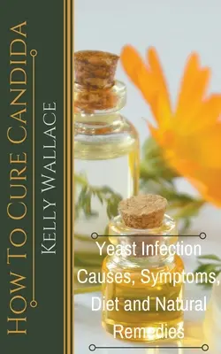 Comment guérir du Candida - Infection à la levure : causes, symptômes, régime et remèdes naturels - How To Cure Candida - Yeast Infection Causes, Symptoms, Diet & Natural Remedies