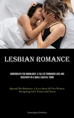 Lesbian Romance : Sous le clair de lune : Une histoire d'amour interdit et de découverte dans une petite ville côtière (Beyond The Rainbows : Un amour - Lesbian Romance: Underneath The Moonlight: A Tale Of Forbidden Love And Discovery In A Small Coastal Town (Beyond The Rainbows: A Love