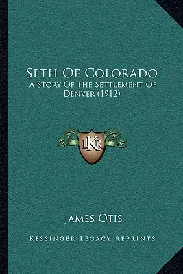 Seth du Colorado : Une histoire de la colonisation de Denver (1912) - Seth Of Colorado: A Story Of The Settlement Of Denver (1912)