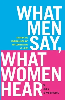 Ce que les hommes disent, ce que les femmes entendent : Combler le fossé de la communication, une conversation à la fois - What Men Say, What Women Hear: Bridging the Communication Gap One Conversation at a Time