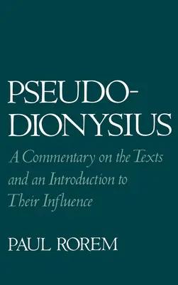Pseudo-Dionysius : Un commentaire sur les textes et une introduction à leur influence - Pseudo-Dionysius: A Commentary on the Texts and an Introduction to Their Influence