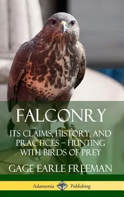 La fauconnerie : Ses prétentions, son histoire et ses pratiques - La chasse aux oiseaux de proie (Hardcover) - Falconry: Its Claims, History, and Practices - Hunting with Birds of Prey (Hardcover)