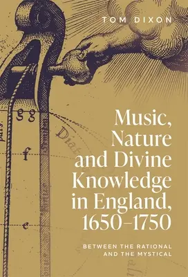 Musique, nature et connaissance divine en Angleterre, 1650-1750 : entre le rationnel et le mystique - Music, Nature and Divine Knowledge in England, 1650-1750: Between the Rational and the Mystical