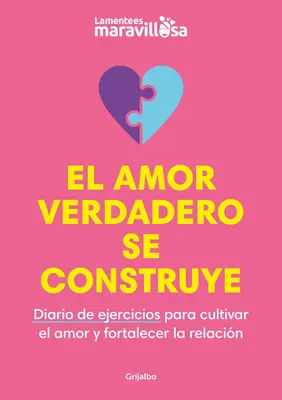 El Amor Verdadero Se Construye. Diario de Ejercicios Para Cultivar El Amor Y for Talecer La Relacin / Building True Love. a Journal