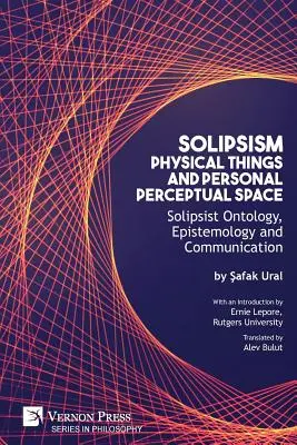 Le solipsisme, les choses physiques et l'espace perceptuel personnel : Ontologie, épistémologie et communication solipsistes - Solipsism, Physical Things and Personal Perceptual Space: Solipsist Ontology, Epistemology and Communication