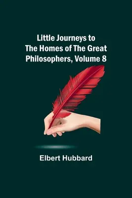 Petits voyages au pays des grands philosophes - Tome 8 - Little Journeys to the Homes of the Great Philosophers, Volume 8