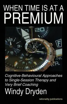 Quand le temps presse : Approches cognitivo-comportementales de la thérapie à séance unique et du coaching très bref - When Time Is at a Premium: Cognitive-Behavioural Approaches to Single-Session Therapy and Very Brief Coaching