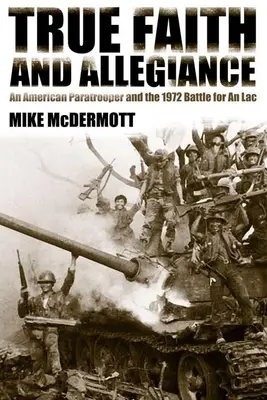 La vraie foi et l'allégeance : Un parachutiste américain et la bataille de 1972 pour une localité - True Faith and Allegiance: An American Paratrooper and the 1972 Battle for an Loc