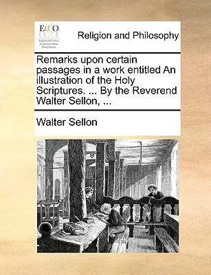 Remarques sur certains passages d'un ouvrage intitulé « Illustration des Saintes Écritures ». ... par le Révérend Walter Sellon, ... - Remarks Upon Certain Passages in a Work Entitled an Illustration of the Holy Scriptures. ... by the Reverend Walter Sellon, ...