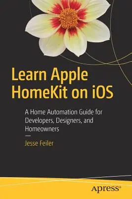 Apprendre Apple Homekit sur IOS : Un guide de la domotique pour les développeurs, les concepteurs et les propriétaires - Learn Apple Homekit on IOS: A Home Automation Guide for Developers, Designers, and Homeowners