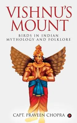 Le mont de Vishnu : Les oiseaux dans la mythologie et le folklore indiens - Vishnu's Mount: Birds in Indian Mythology and Folklore