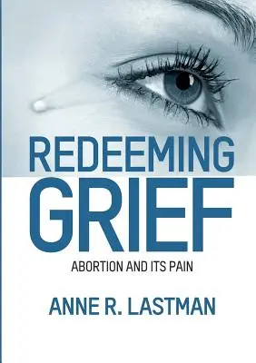 La rédemption du chagrin. L'avortement et sa douleur - Redeeming Grief. Abortion and Its Pain