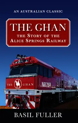 Le Ghan : L'histoire du chemin de fer d'Alice Springs - The Ghan: The Story of the Alice Springs Railway