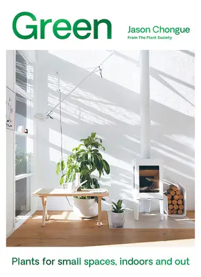 Vert : Plantes pour petits espaces, intérieurs et extérieurs - Green: Plants for Small Spaces, Indoors and Out