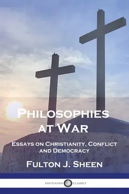 Philosophies en guerre : Essais sur le christianisme, les conflits et la démocratie - Philosophies at War: Essays on Christianity, Conflict and Democracy