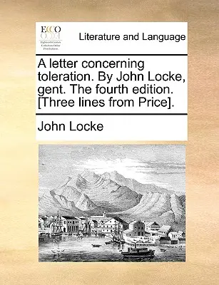 Lettre sur la tolérance, par John Locke, Gent, quatrième édition. [Trois lignes de prix]. - A Letter Concerning Toleration. by John Locke, Gent. the Fourth Edition. [Three Lines from Price].