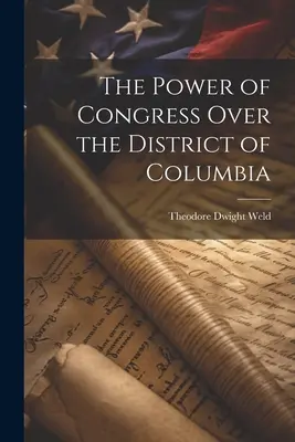 Le pouvoir du Congrès sur le district de Columbia - The Power of Congress Over the District of Columbia