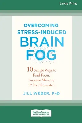 Vaincre le brouillard cérébral causé par le stress : 10 façons simples de se concentrer, d'améliorer sa mémoire et de se sentir enraciné (16pt Large Print Edition) - Overcoming Stress-Induced Brain Fog: 10 Simple Ways to Find Focus, Improve Memory, and Feel Grounded (16pt Large Print Edition)