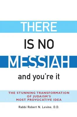 Il n'y a pas de Messie - et c'est vous : La transformation stupéfiante de l'idée la plus provocante du judaïsme - There Is No Messiah--And You're It: The Stunning Transformation of Judaism's Most Provocative Idea