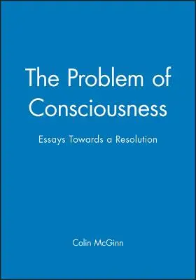 Le problème de la conscience : Essais pour une résolution - The Problem of Consciousness: Essays Towards a Resolution