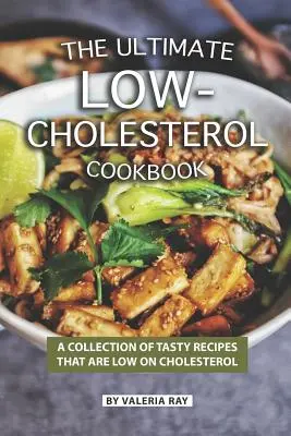 The Ultimate Low-Cholesterol Cookbook (Le livre de cuisine ultime à faible teneur en cholestérol) : Une collection de recettes savoureuses à faible teneur en cholestérol - The Ultimate Low-Cholesterol Cookbook: A Collection of Tasty Recipes That Are Low on Cholesterol