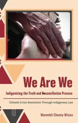 Nous sommes nous : L'indigénisation du processus de vérité et de réconciliation : La résolution de la crise climatique par le droit autochtone - We Are We: Indigenizing the Truth and Reconciliation Process: Climate Crisis Resolution Through Indigenous Law