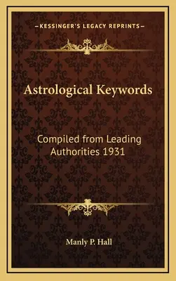 Mots-clés astrologiques : Compilés à partir des principales autorités 1931 - Astrological Keywords: Compiled from Leading Authorities 1931