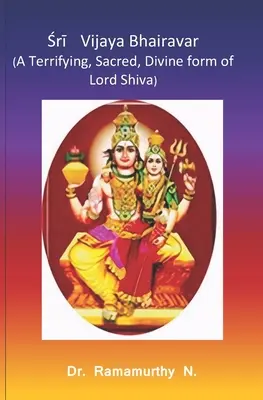 Śrī Vijaya Bhairavar : Une forme terrifiante, sacrée et divine du Seigneur Shiva - Śrī Vijaya Bhairavar: A Terrifying, Sacred, Divine form of Lord Shiva