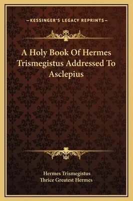 Le livre sacré d'Hermès Trismégiste adressé à Asclépios - A Holy Book Of Hermes Trismegistus Addressed To Asclepius