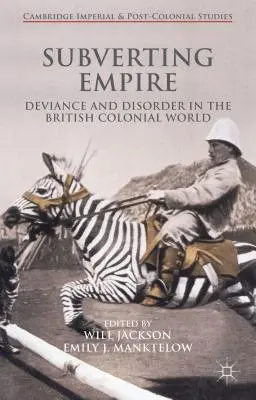 Subverting Empire : Déviance et désordre dans le monde colonial britannique - Subverting Empire: Deviance and Disorder in the British Colonial World