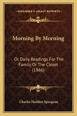 Morning By Morning : Or Daily Readings For The Family Or The Closet (1866) - Morning By Morning: Or Daily Readings For The Family Or The Closet (1866)