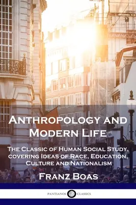 Anthropologie et vie moderne : Le classique de l'étude sociale de l'homme, couvrant les idées de race, d'éducation, de culture et de nationalisme. - Anthropology and Modern Life: The Classic of Human Social Study, covering Ideas of Race, Education, Culture and Nationalism