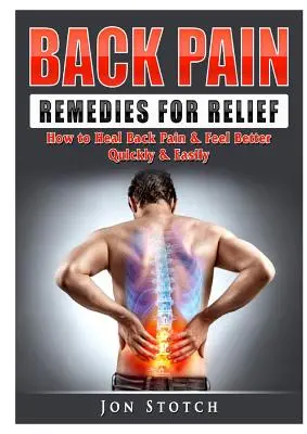Remèdes contre le mal de dos : comment guérir le mal de dos et se sentir mieux rapidement et facilement - Back Pain Remedies for Relief: How to Heal Back Pain & Feel Better Quickly & Easily