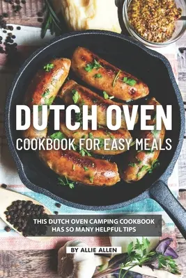 Livre de cuisine pour four hollandais pour des repas faciles : Ce livre de cuisine pour le camping au four hollandais contient de nombreux conseils utiles. - Dutch Oven Cookbook for Easy Meals: This Dutch Oven Camping Cookbook Has So Many Helpful Tips